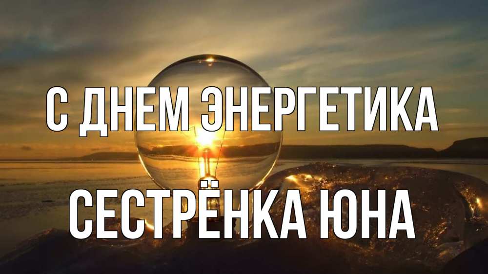 Открытка на каждый день с именем, Сестрёнка-Юна С днем энергетика лампа Прикольная открытка с пожеланием онлайн скачать бесплатно 