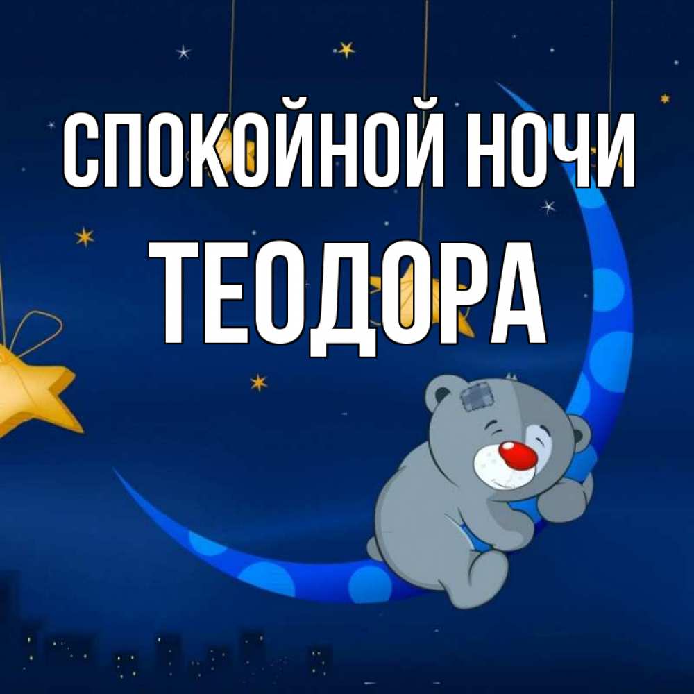 Открытка на каждый день с именем, Теодора Спокойной ночи над городом Прикольная открытка с пожеланием онлайн скачать бесплатно 