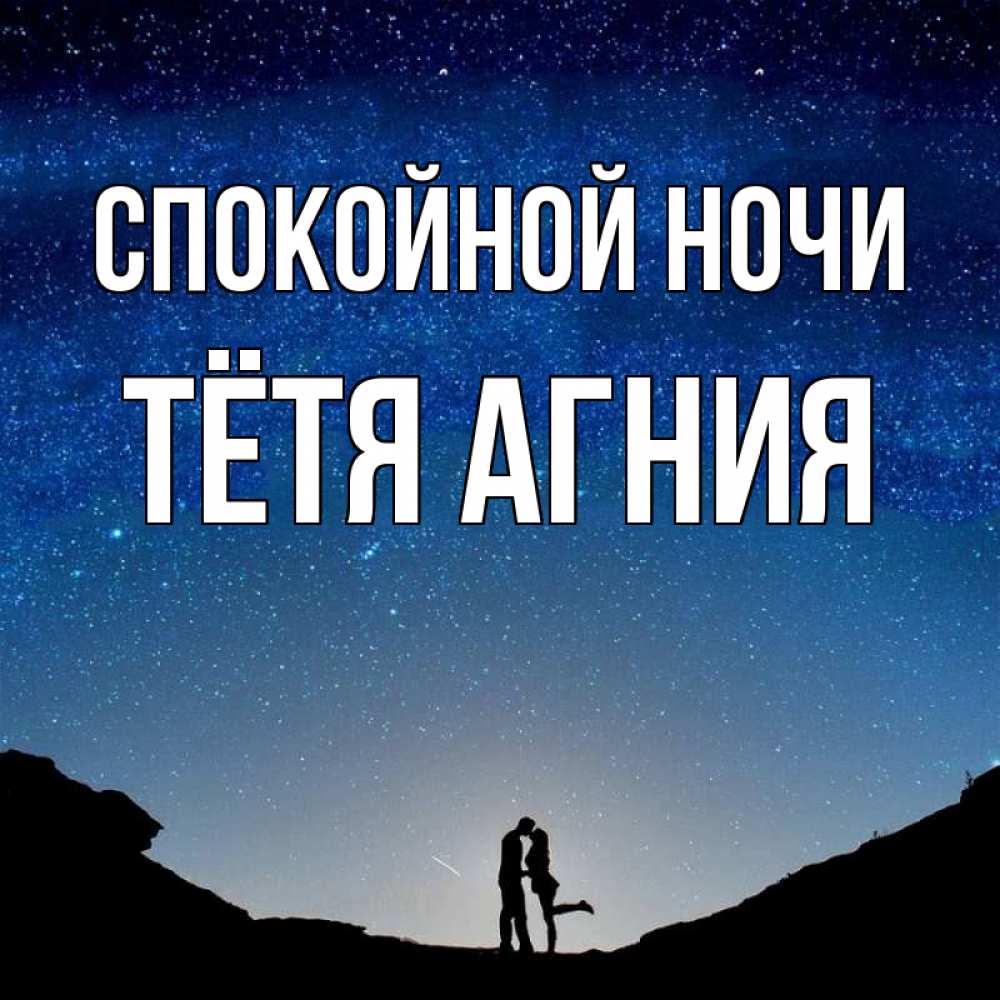 Открытка на каждый день с именем, Тётя-Агния Спокойной ночи звездное небо и люди Прикольная открытка с пожеланием онлайн скачать бесплатно 