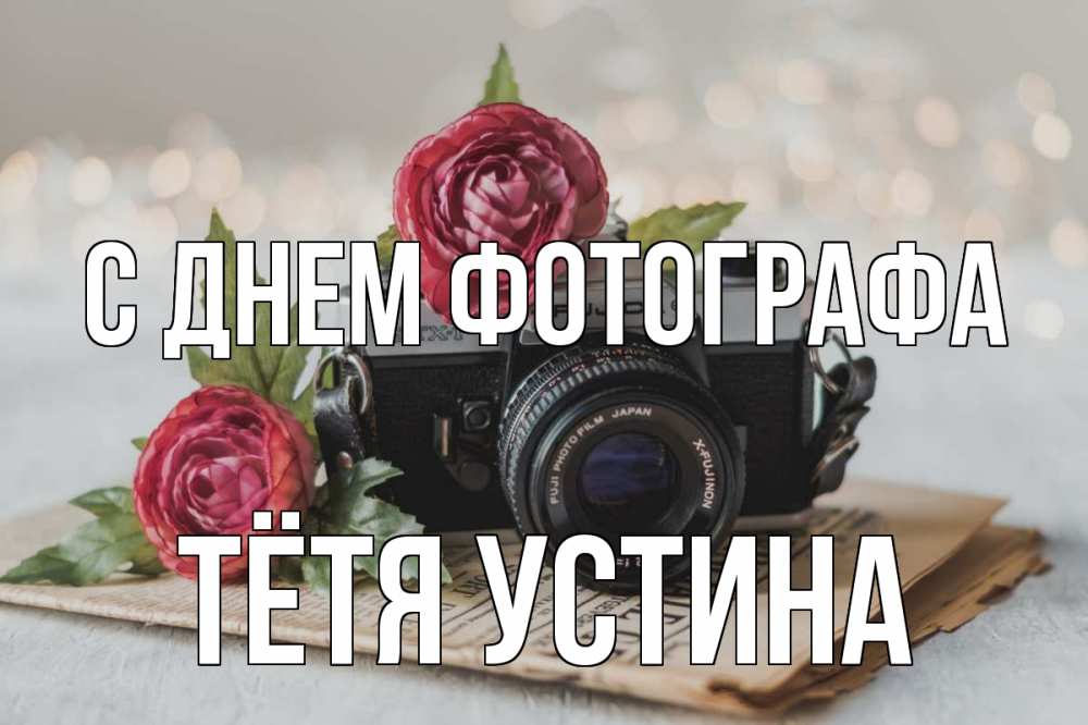 Открытка на каждый день с именем, Тётя-Устина С днем фотографа с днем фотографа Прикольная открытка с пожеланием онлайн скачать бесплатно 