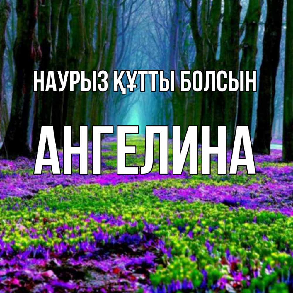 Открытка на каждый день с именем, Ангелина Наурыз құтты болсын фиолетовые цветы в лесу 1 Прикольная открытка с пожеланием онлайн скачать бесплатно 