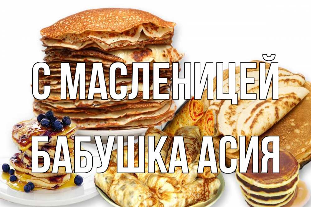 Открытка на каждый день с именем, Бабушка-Асия С масленицей блины Прикольная открытка с пожеланием онлайн скачать бесплатно 
