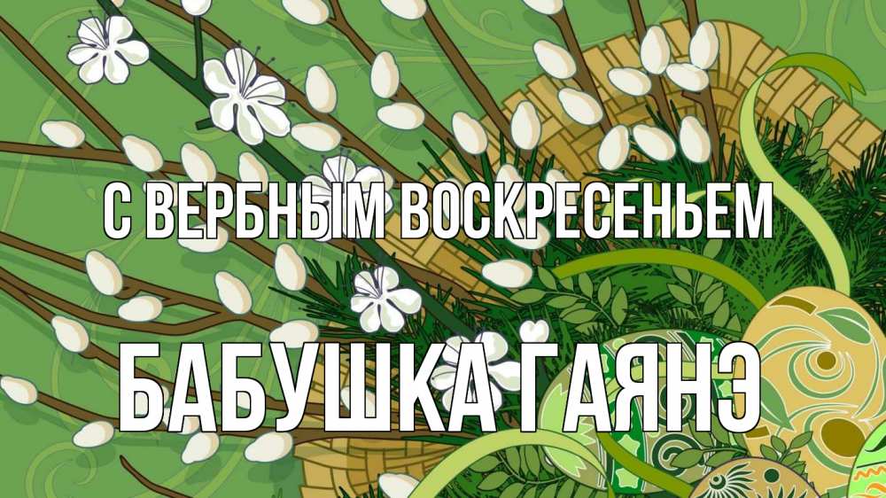 Открытка на каждый день с именем, Бабушка-Гаянэ С вербным воскресеньем верба Прикольная открытка с пожеланием онлайн скачать бесплатно 