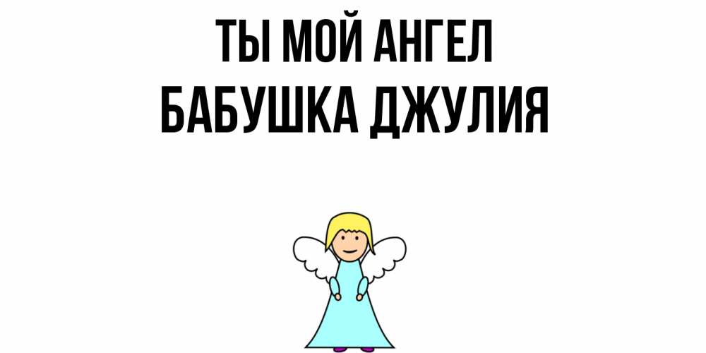 Открытка на каждый день с именем, Бабушка-Джулия Ты мой ангел ангел Прикольная открытка с пожеланием онлайн скачать бесплатно 