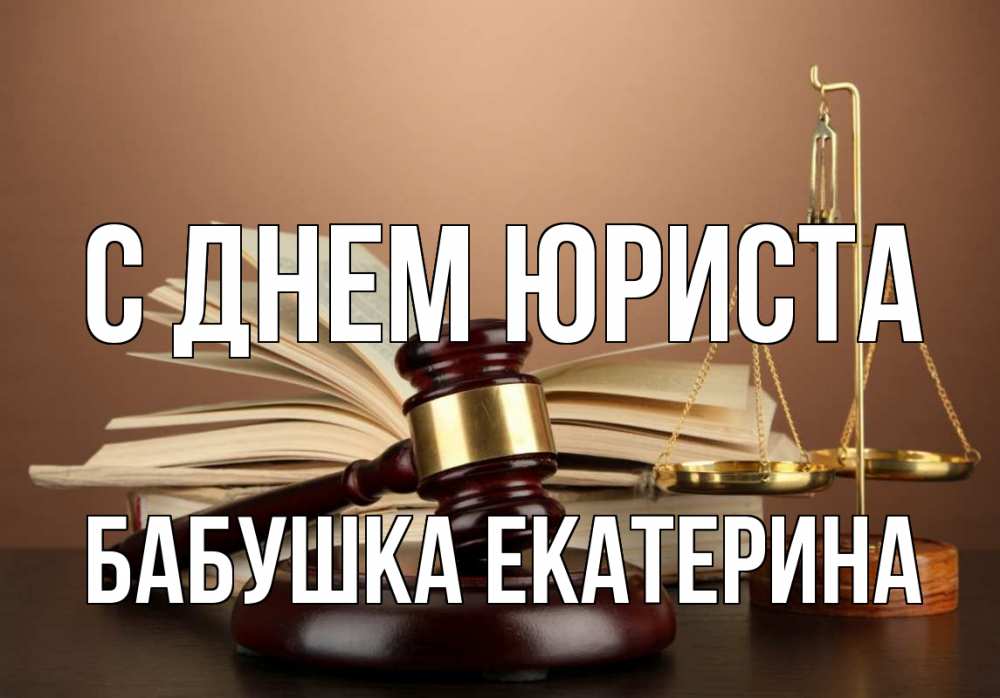 Открытка на каждый день с именем, Бабушка-Екатерина С днем юриста с днем юриста Прикольная открытка с пожеланием онлайн скачать бесплатно 
