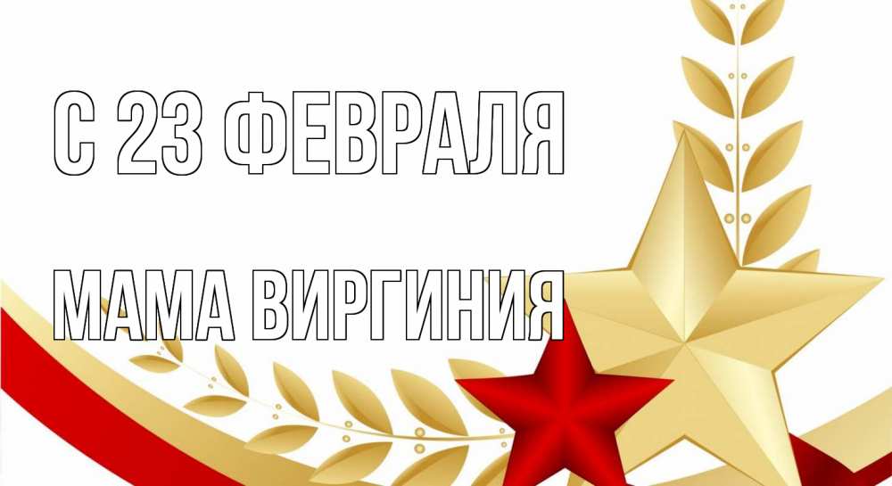 Открытка на каждый день с именем, Мама-Виргиния С 23 февраля 23 февраля 1 Прикольная открытка с пожеланием онлайн скачать бесплатно 
