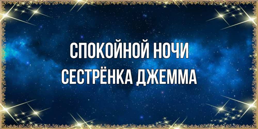 Открытка на каждый день с именем, Сестрёнка-Джемма Спокойной ночи спи моя радость усни Прикольная открытка с пожеланием онлайн скачать бесплатно 