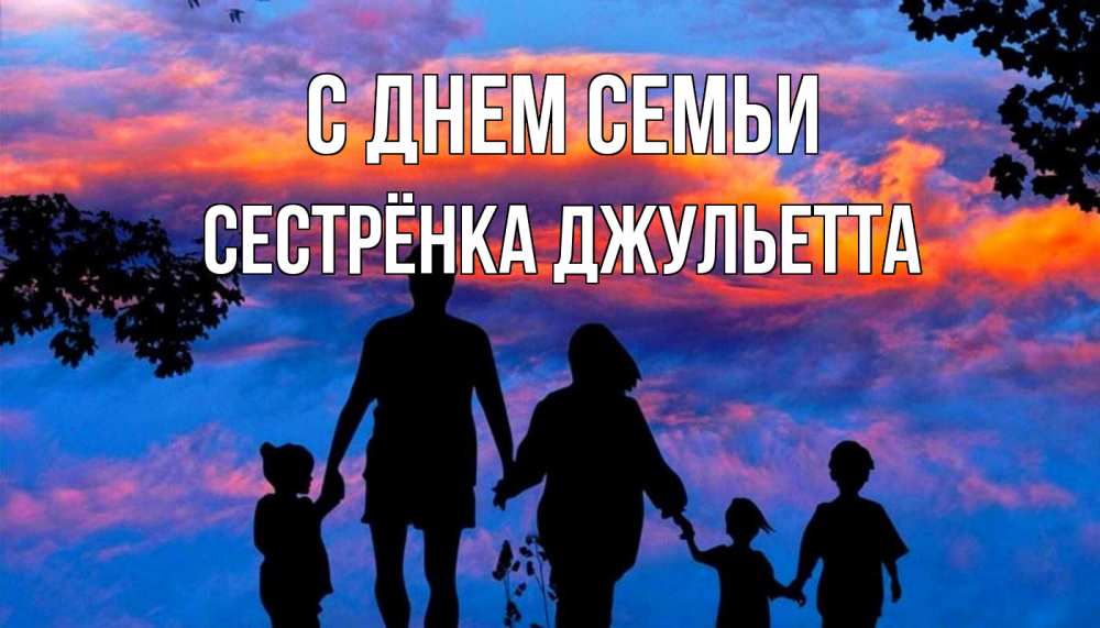 Открытка на каждый день с именем, Сестрёнка-Джульетта С днем семьи семья Прикольная открытка с пожеланием онлайн скачать бесплатно 