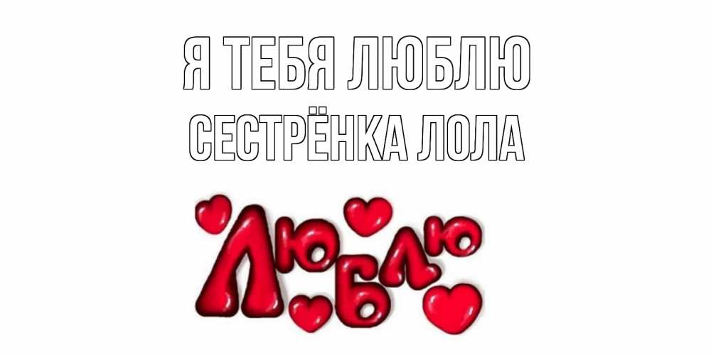 Открытка на каждый день с именем, Сестрёнка-Лола Я тебя люблю сердце Прикольная открытка с пожеланием онлайн скачать бесплатно 