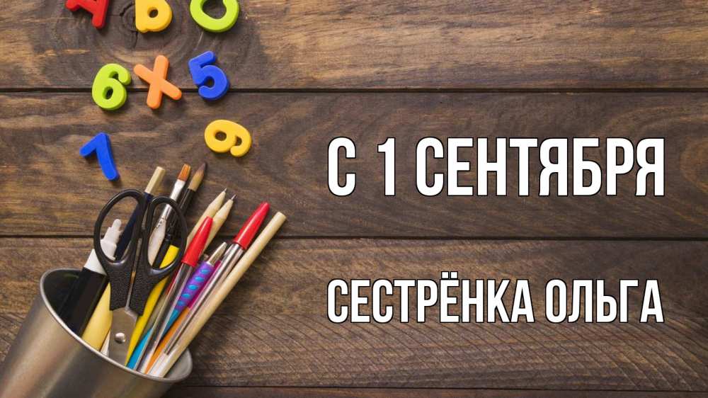 Открытка на каждый день с именем, Сестрёнка-Ольга С 1 сентября с днем знаний Прикольная открытка с пожеланием онлайн скачать бесплатно 
