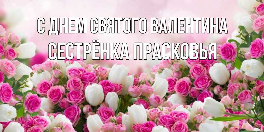 Открытка на каждый день с именем, Сестрёнка-Прасковья С днем Святого Валентина валентинка с именем Прикольная открытка с пожеланием онлайн скачать бесплатно 