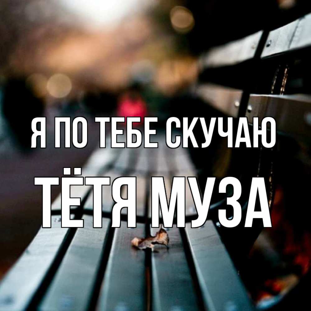 Открытка на каждый день с именем, Тётя-Муза Я по тебе скучаю приходи скорее Прикольная открытка с пожеланием онлайн скачать бесплатно 