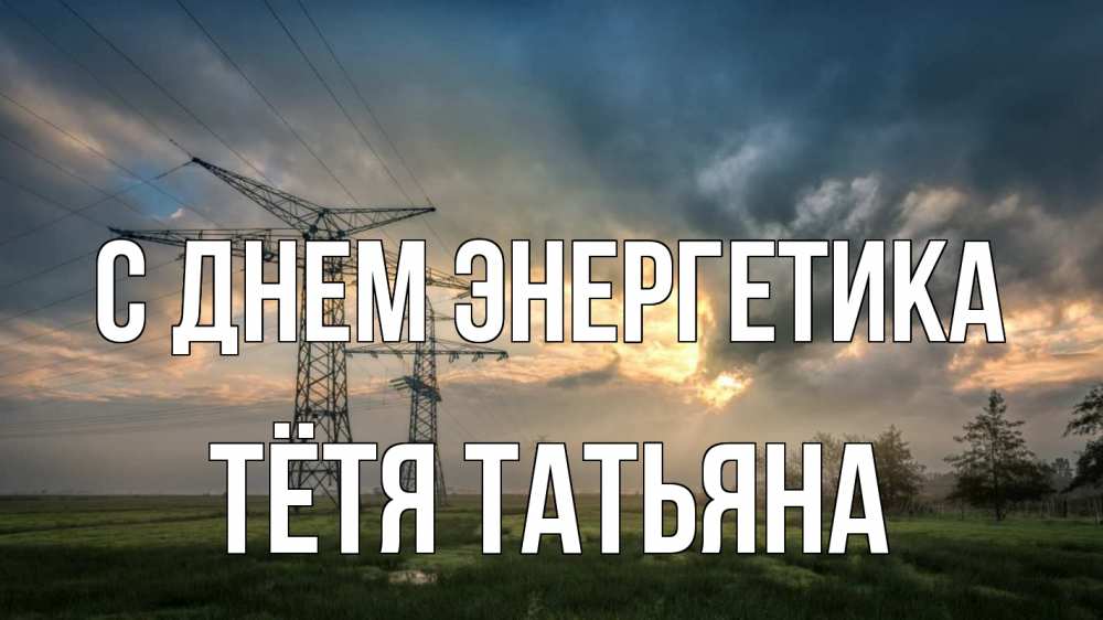 Открытка на каждый день с именем, Тётя-Татьяна С днем энергетика облака столбы линия Прикольная открытка с пожеланием онлайн скачать бесплатно 
