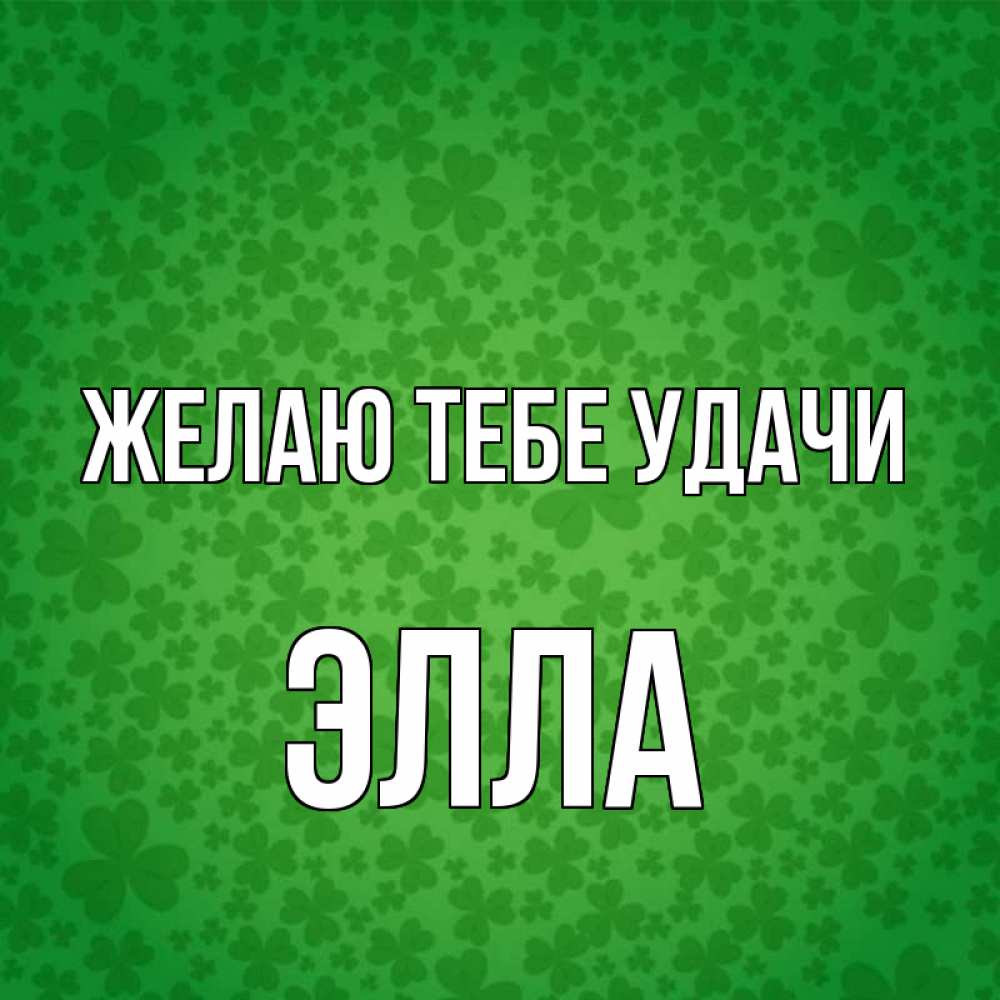 Открытка на каждый день с именем, Элла Желаю тебе удачи много листочков на удачу Прикольная открытка с пожеланием онлайн скачать бесплатно 