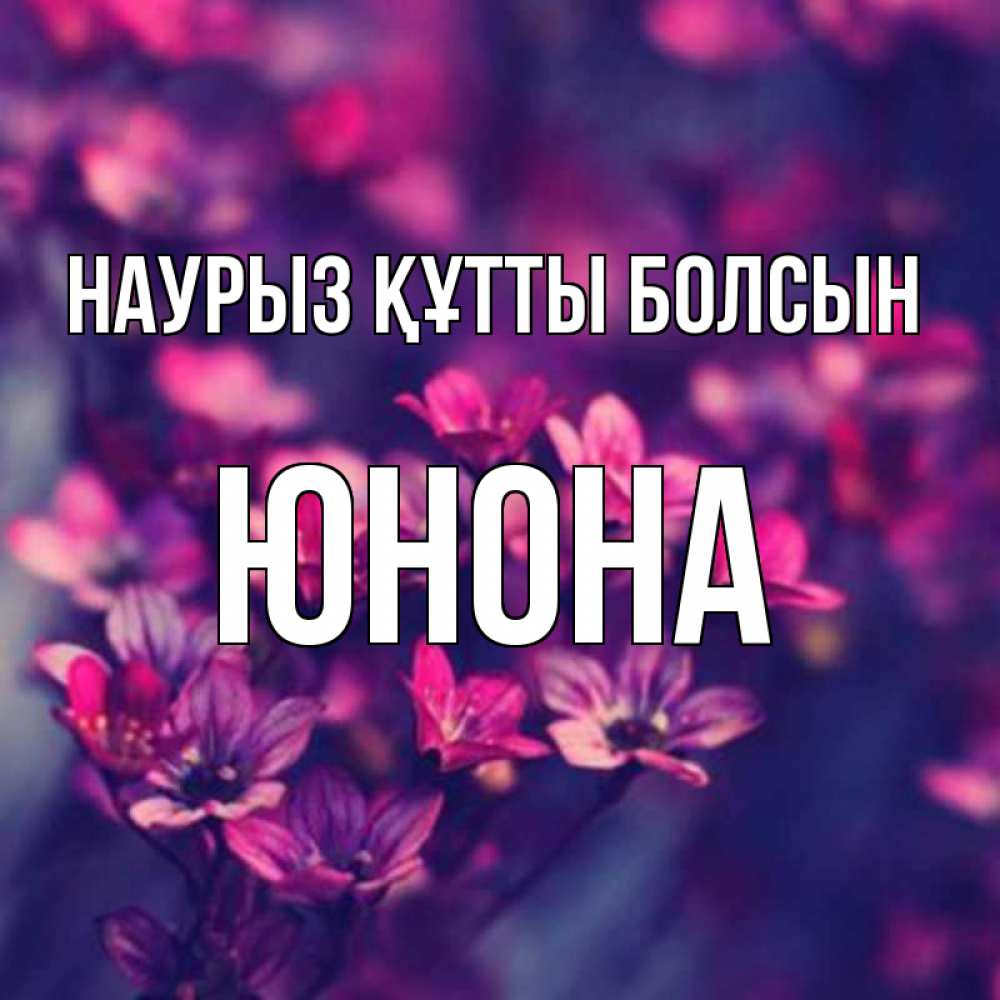 Открытка на каждый день с именем, Юнона Наурыз құтты болсын небольшие цветы 1 Прикольная открытка с пожеланием онлайн скачать бесплатно 