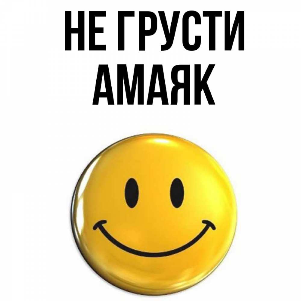 Открытка на каждый день с именем, Амаяк Не грусти желаем всем позитива Прикольная открытка с пожеланием онлайн скачать бесплатно 