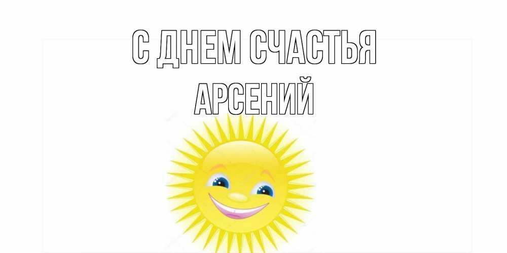 Открытка на каждый день с именем, Арсений С днем счастья пожелания позитивные Прикольная открытка с пожеланием онлайн скачать бесплатно 