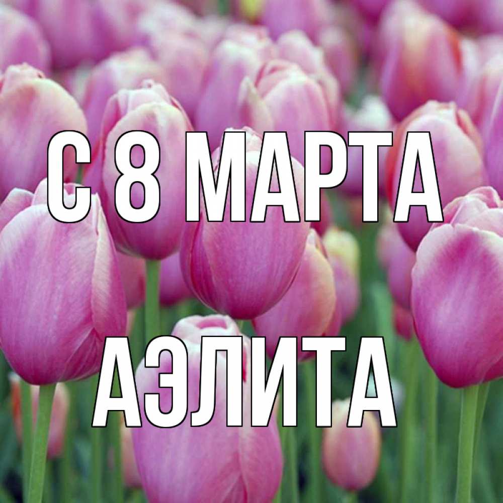 Открытка на каждый день с именем, Аэлита С 8 МАРТА на международный женский день 3 Прикольная открытка с пожеланием онлайн скачать бесплатно 
