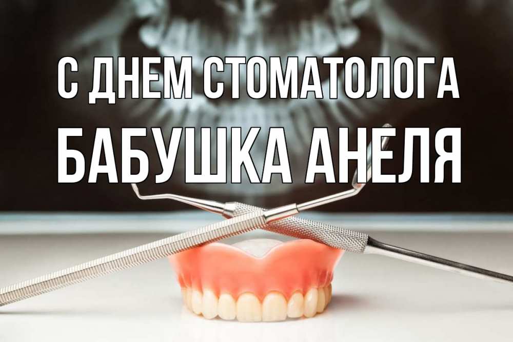 Открытка на каждый день с именем, Бабушка-Анеля С днем стоматолога с днем стоматолога Прикольная открытка с пожеланием онлайн скачать бесплатно 