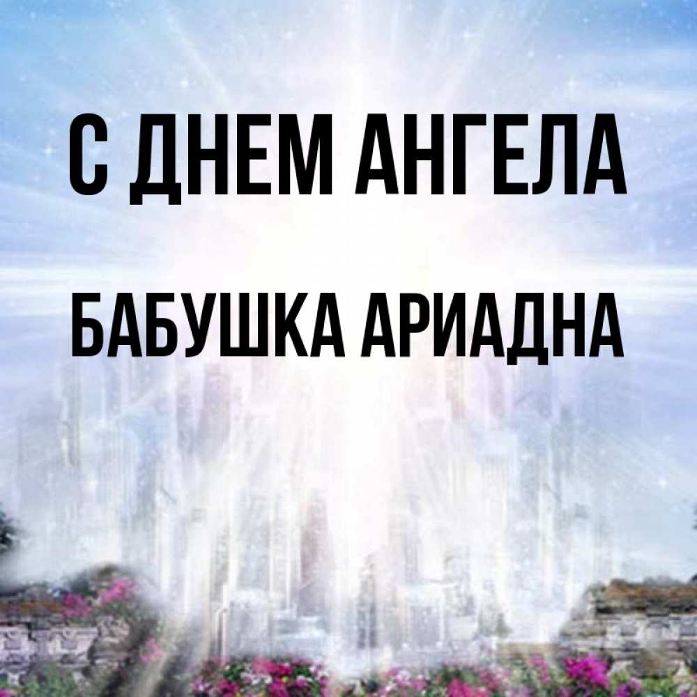 Открытка на каждый день с именем, Бабушка-Ариадна С днем ангела небесный свет Прикольная открытка с пожеланием онлайн скачать бесплатно 