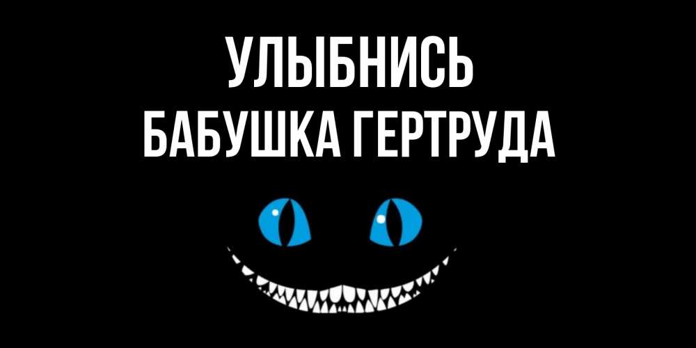 Открытка на каждый день с именем, Бабушка-Гертруда Улыбнись кот улыбается Прикольная открытка с пожеланием онлайн скачать бесплатно 