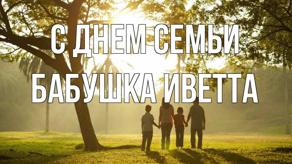 Открытка на каждый день с именем, Бабушка-Иветта С днем семьи с днем семьи Прикольная открытка с пожеланием онлайн скачать бесплатно 