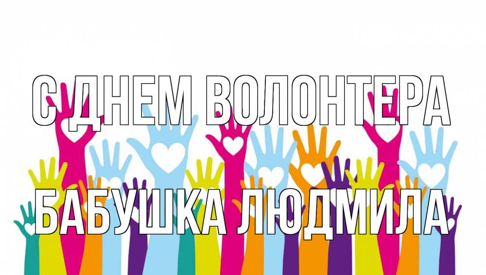 Открытка на каждый день с именем, Бабушка-Людмила С днем волонтера С днем волонтера Прикольная открытка с пожеланием онлайн скачать бесплатно 