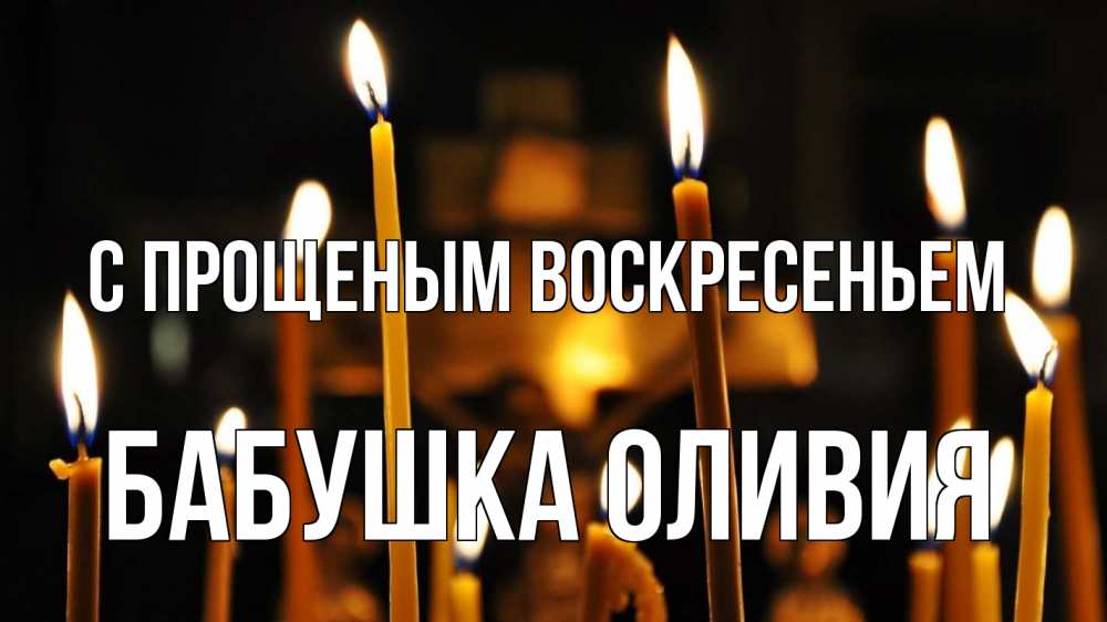 Открытка на каждый день с именем, Бабушка-Оливия С прощеным воскресеньем свечи Прикольная открытка с пожеланием онлайн скачать бесплатно 