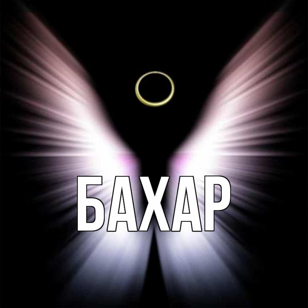 Открытка на каждый день с именем, Бахар Главная ангел из света Прикольная открытка с пожеланием онлайн скачать бесплатно 