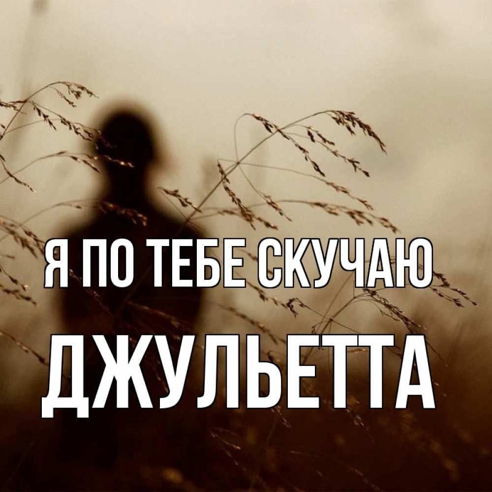 Открытка на каждый день с именем, Джульетта Я по тебе скучаю силуэт девушки Прикольная открытка с пожеланием онлайн скачать бесплатно 