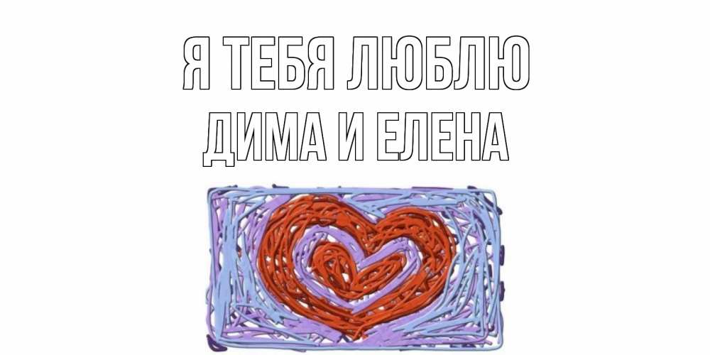 Открытка на каждый день с именем, Дима-и-Елена Я тебя люблю сердце Прикольная открытка с пожеланием онлайн скачать бесплатно 