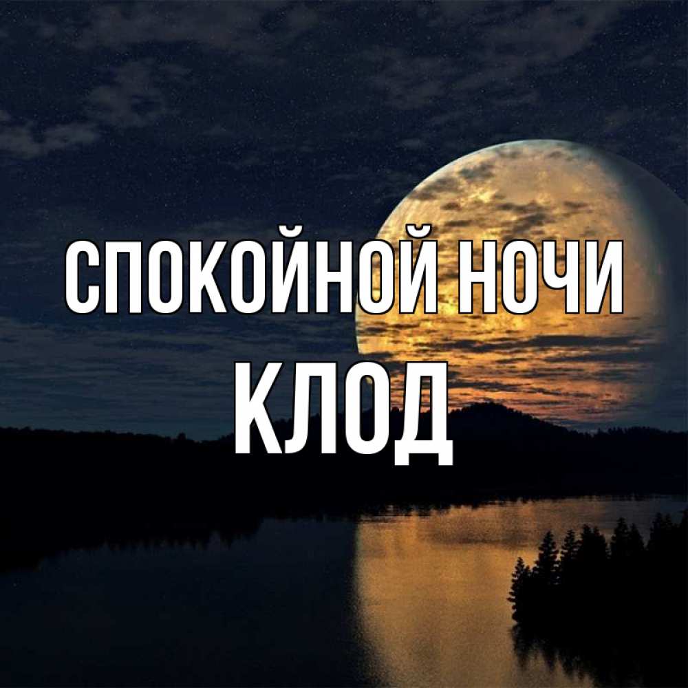Открытка на каждый день с именем, Клод Спокойной ночи речка Прикольная открытка с пожеланием онлайн скачать бесплатно 