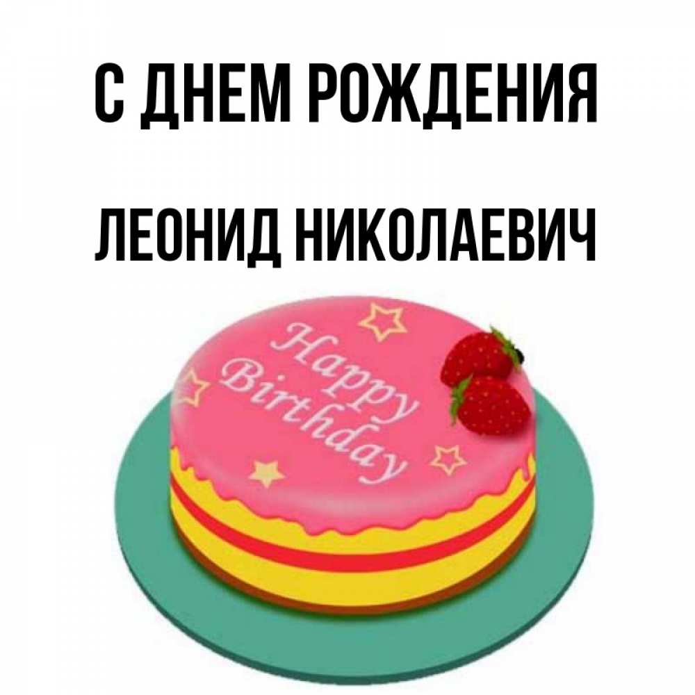 Открытка на каждый день с именем, Леонид-Николаевич С днем рождения торт, клубника, днюха Прикольная открытка с пожеланием онлайн скачать бесплатно 