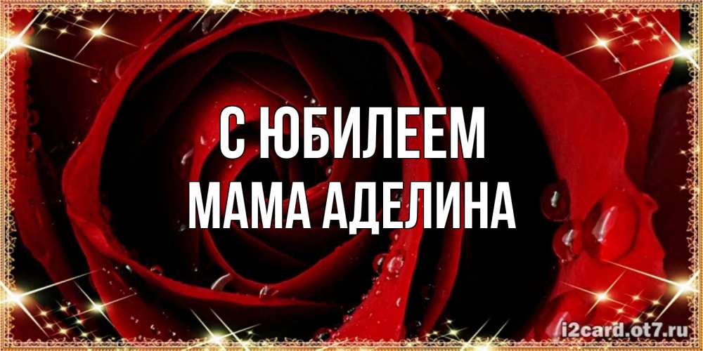 Открытка на каждый день с именем, Мама-Аделина С юбилеем цветок в росе на день рождения Прикольная открытка с пожеланием онлайн скачать бесплатно 
