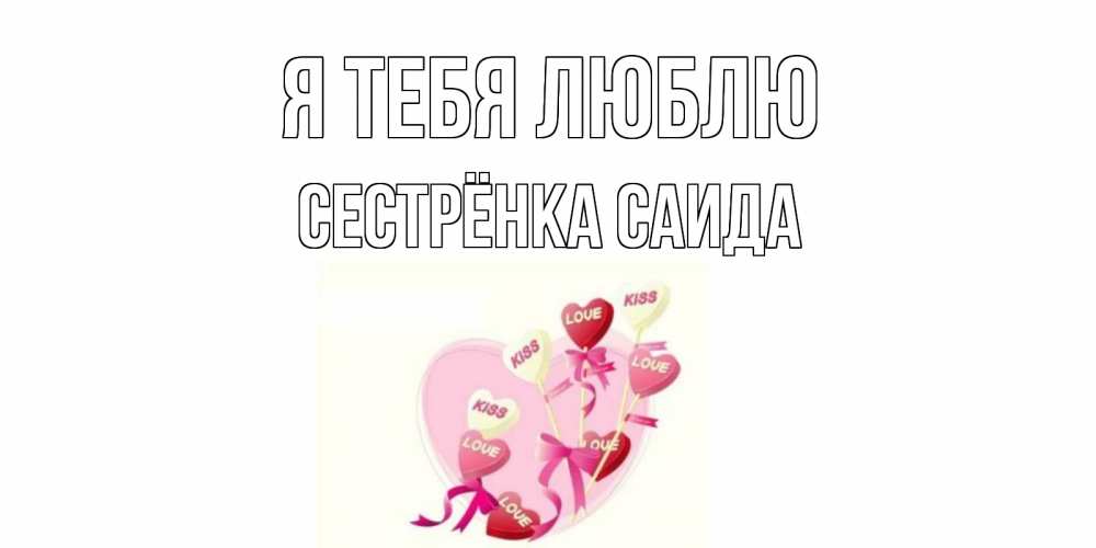 Открытка на каждый день с именем, Сестрёнка-Саида Я тебя люблю сердце, леденцы Прикольная открытка с пожеланием онлайн скачать бесплатно 