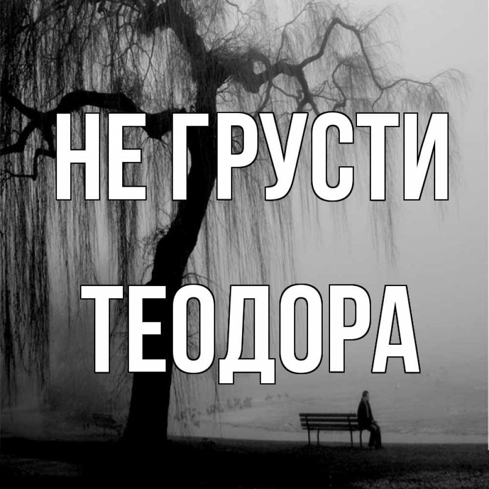 Открытка на каждый день с именем, Теодора Не грусти висящие ветки дерева и лавочка под деревом Прикольная открытка с пожеланием онлайн скачать бесплатно 