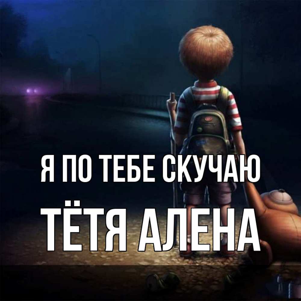 Открытка на каждый день с именем, Тётя-Алена Я по тебе скучаю скучно Прикольная открытка с пожеланием онлайн скачать бесплатно 
