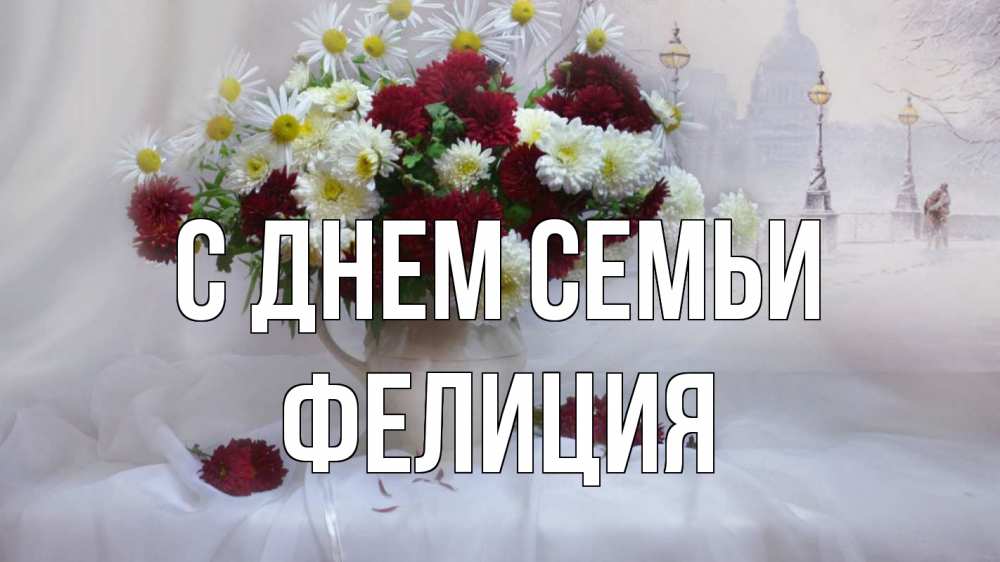 Открытка на каждый день с именем, Фелиция С днем семьи с днем семьи Прикольная открытка с пожеланием онлайн скачать бесплатно 