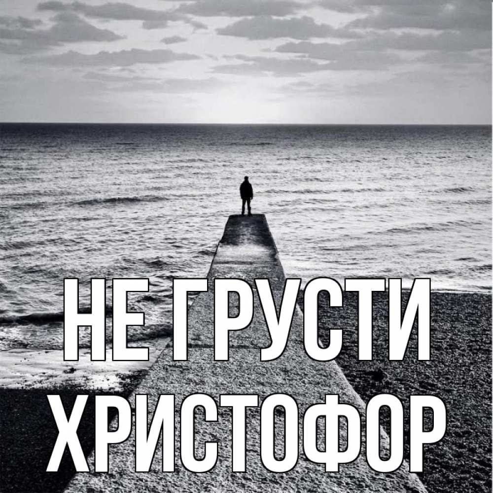 Открытка на каждый день с именем, Христофор Не грусти море Прикольная открытка с пожеланием онлайн скачать бесплатно 