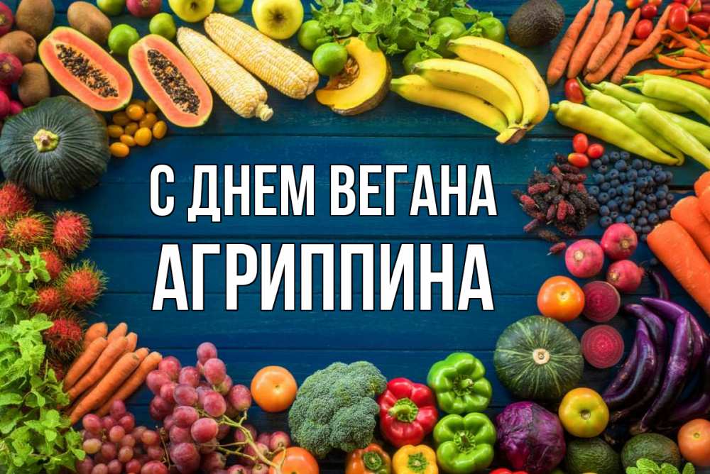 Открытка на каждый день с именем, Агриппина С днем вегана день вегана Прикольная открытка с пожеланием онлайн скачать бесплатно 