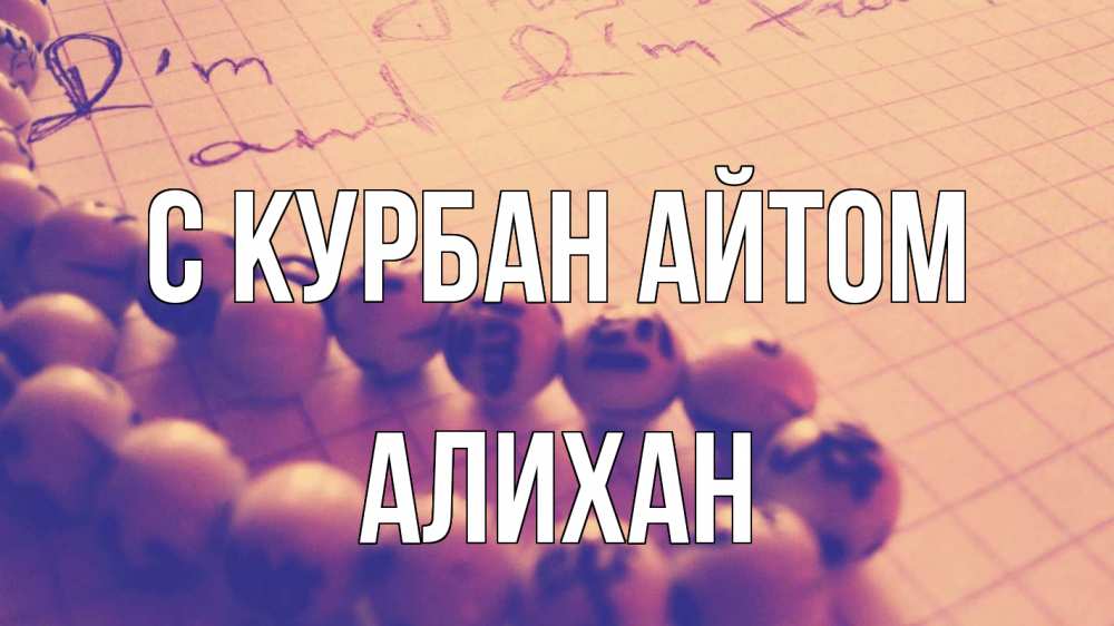 Открытка на каждый день с именем, Алихан С курбан айтом четки Прикольная открытка с пожеланием онлайн скачать бесплатно 