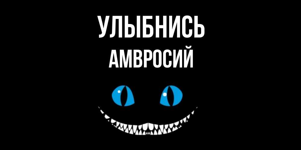 Открытка на каждый день с именем, Амвросий Улыбнись кот улыбается Прикольная открытка с пожеланием онлайн скачать бесплатно 