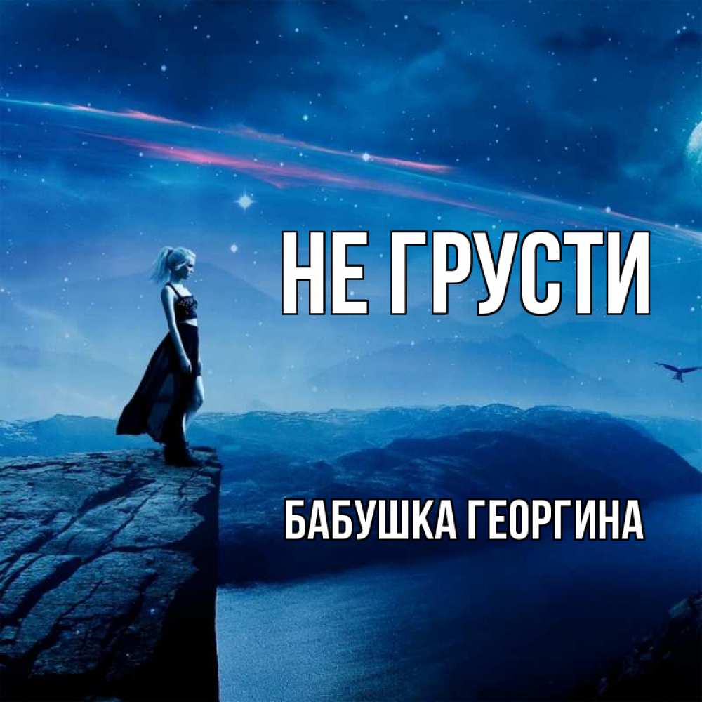 Открытка на каждый день с именем, Бабушка-Георгина Не грусти вода и скала Прикольная открытка с пожеланием онлайн скачать бесплатно 