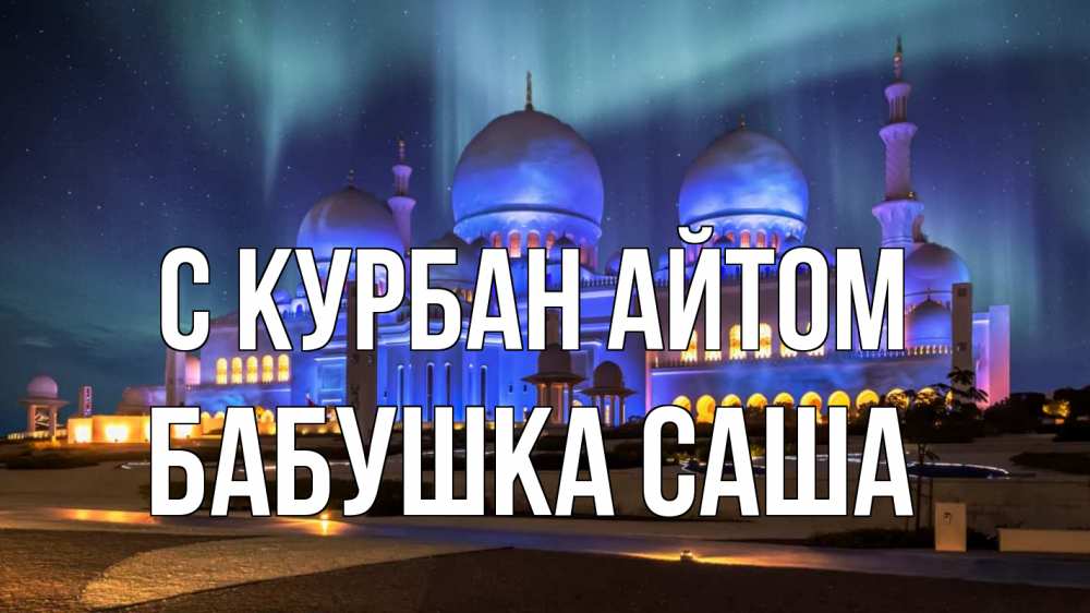 Открытка на каждый день с именем, Бабушка-Саша С курбан айтом мечеть Прикольная открытка с пожеланием онлайн скачать бесплатно 