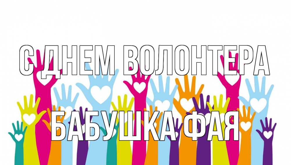 Открытка на каждый день с именем, Бабушка-Фая С днем волонтера С днем волонтера Прикольная открытка с пожеланием онлайн скачать бесплатно 