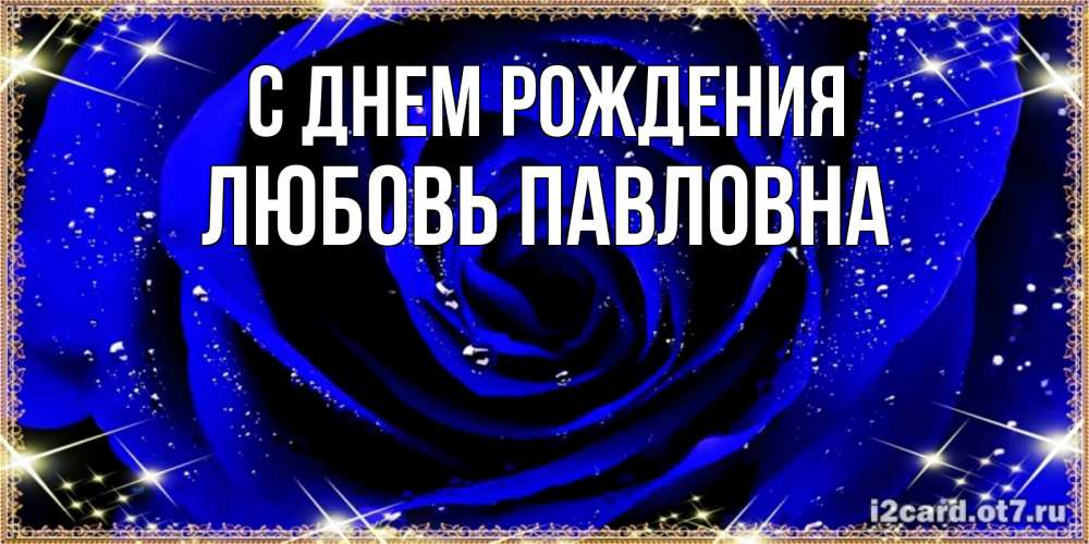 Открытка на каждый день с именем, Любовь-Павловна С днем рождения голубые цветы в росе Прикольная открытка с пожеланием онлайн скачать бесплатно 