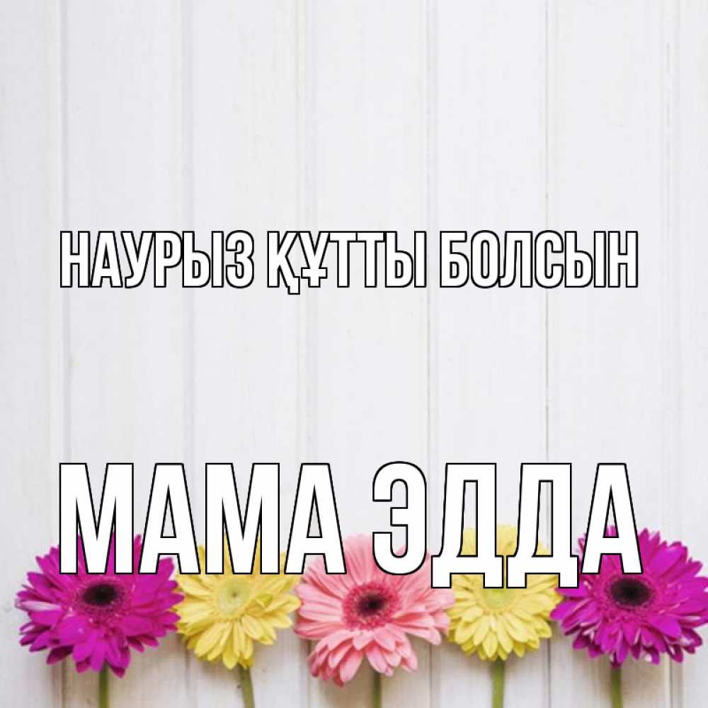 Открытка на каждый день с именем, Мама-Эдда Наурыз құтты болсын женщинам 1 Прикольная открытка с пожеланием онлайн скачать бесплатно 