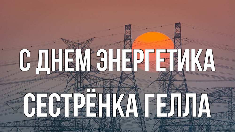 Открытка на каждый день с именем, Сестрёнка-Гелла С днем энергетика Закат, энергетика Прикольная открытка с пожеланием онлайн скачать бесплатно 