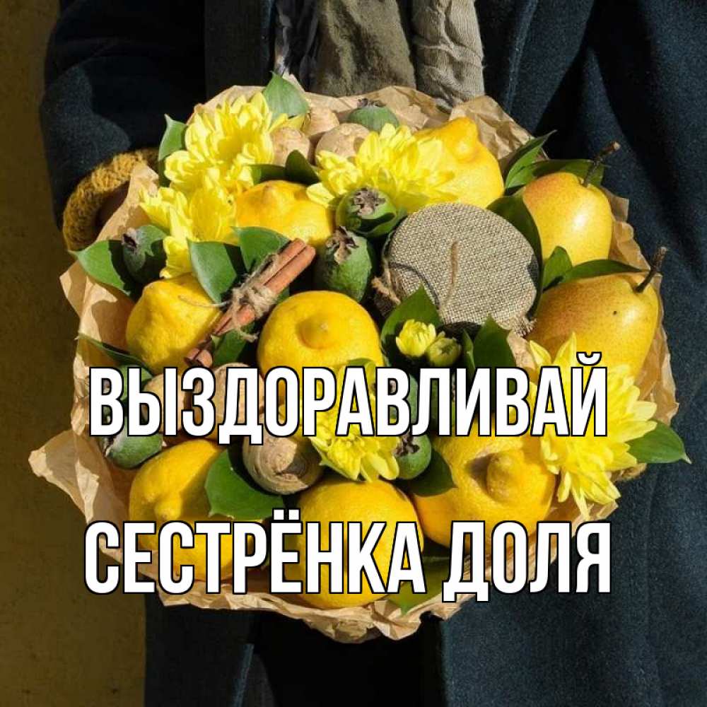 Открытка на каждый день с именем, Сестрёнка-Доля Выздоравливай букет витаминов Прикольная открытка с пожеланием онлайн скачать бесплатно 