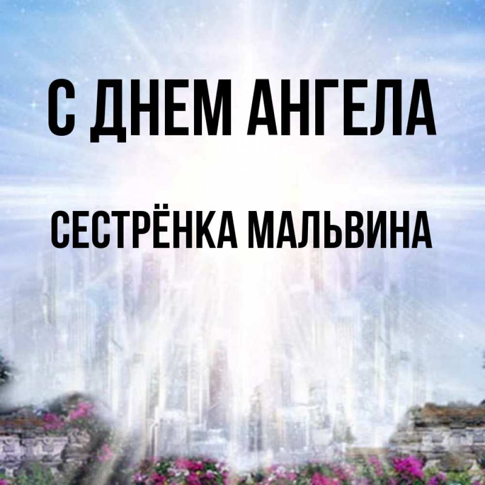 Открытка на каждый день с именем, Сестрёнка-Мальвина С днем ангела небесный свет Прикольная открытка с пожеланием онлайн скачать бесплатно 